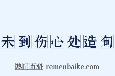 未到伤心处造句是什么意思的图片